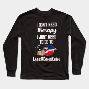 I Don't Need Therapy I Just Need To Go To Liechtenstein Long Sleeve T-Shirt